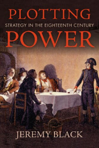 Jeremy Black — Plotting Power: Strategy in the Eighteenth Century