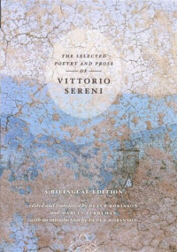 Vittorio Sereni (editor); Marcus Perryman (editor); Peter Robinson (editor); Marcus Perryman (editor); Peter Robinson (editor) — The Selected Poetry and Prose of Vittorio Sereni: A Bilingual Edition
