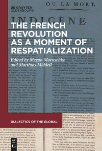 Matthias Middell (editor); Megan Maruschke (editor) — The French Revolution as a Moment of Respatialization