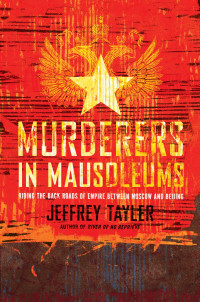 Jeffrey Tayler — Murderers in Mausoleums: Riding the Back Roads of Empire Between Moscow and Beijing