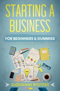 Giovanni Rigters — Starting a Business for Beginners & Dummies: Business For Beginners & Dummies