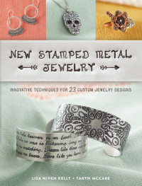 Lisa Kelly; Taryn McCabe — New Stamped Metal Jewelry: Innovative Techniques for 23 Custom Jewelry Designs