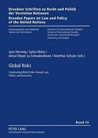 Jana Hertwig (editor), Sylvia Maus (editor), Almut Meyer zu Schwabedissen (editor), Matthias Schuler (editor) — Global Risks: Constructing World Order through Law, Politics and Economics (Dresdner Schriften zu Recht und Politik der Vereinten Nationen / Dresden Papers on Law and Policy of the United Nations)