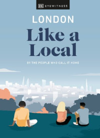 D.K. Publishing — London Like a Local: By the People Who Call It Home