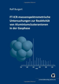 Ralf Burgert — FT-ICR-massenspektrometrische Untersuchungen zur Reaktivitat von Aluminiumclusteranionen in der Gasphase German