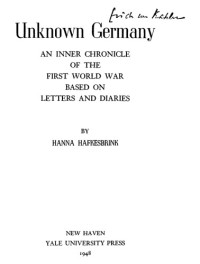 Hafkesbrink, Hanna — Unknown Germany : an inner chronicle of the First World War based on letters and diaries
