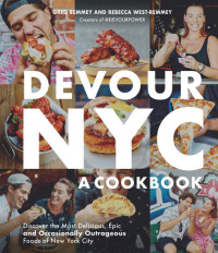 Greg Remmey; Rebecca Leigh West — Devour NYC: A Cookbook: Discover the Most Delicious, Epic and Occasionally Outrageous Foods of New York City