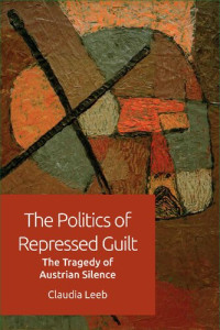 Claudia Leeb — Politics of Repressed Guilt: The Tragedy of Austrian Silence