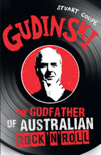 Stuart Coupe — Gudinski: The Godfather of Australian Rock