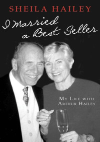 Sheila Hailey — I Married a Best Seller: My Life with Arthur Hailey