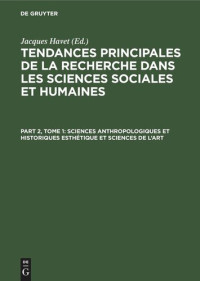  — Tendances principales de la recherche dans les sciences sociales et humaines: Part 2, Tome 1 Sciences anthropologiques et historiques Esthétique et sciences de l’art