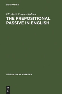 Elizabeth Couper-Kuhlen — The prepositional passive in English: a semantic-syntactic analysis, with a lexicon of prepositional verbs