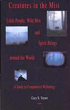 Varner, Gary R — Creatures in the mist: little people, wild men and spirit beings around the world: a study in comparative mythology