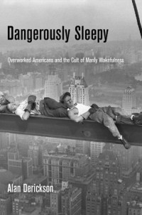 Derickson, Alan — Dangerously sleepy: overworked Americans and the cult of manly wakefulness