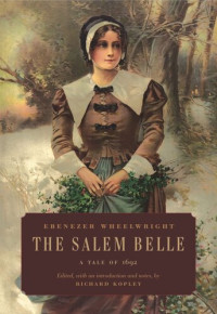 Ebenezer Wheelwright (editor); Richard Kopley (editor) — The Salem Belle: A Tale of 1692