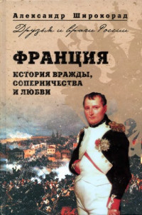 Александр Широкорад — Франция. История вражды, соперничества и любви