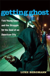 Luke Bergmann — Getting Ghost: Two Young Lives and the Struggle for the Soul of an American City