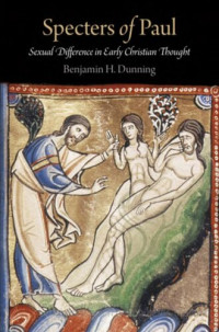 Benjamin H. Dunning — Specters of Paul. Sexual Difference in Early Christian Thought