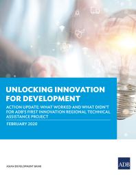 Asian Development Bank — Unlocking Innovation for Development : Action Update: What Worked and What Didn't for ADB's First Innovation Regional Technical Assistance Project