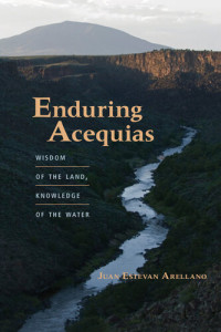 Juan Estevan Arellano — Enduring Acequias: Wisdom of the Land, Knowledge of the Water