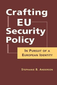 Stephanie B. Anderson — Crafting EU Security Policy: In Pursuit of a European Identity