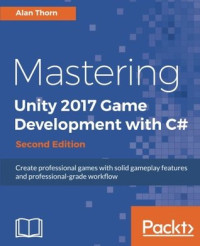 Alan Thorn  — Mastering Unity 2017 Game Development with C#: Create professional games with solid gameplay features and professional-grade workflow