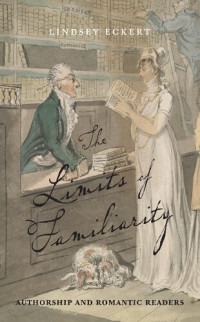 Lindsey Eckert — The Limits of Familiarity: Authorship and Romantic Readers