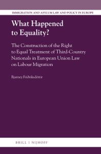 Bjarney Friðriksdóttir — What Happened to Equality? : The Construction of the Right to Equal Treatment of Third-Country Nationals in European Union Law on Labour Migration