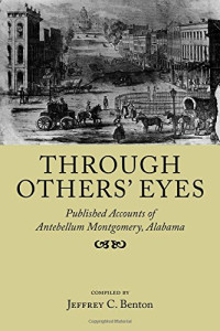 Jeffrey C. Benton — Through Others' Eyes: Published Accounts of Antebellum Montgomery, Alabama