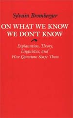 Sylvain Bromberger — On What We Know We Don't Know: Explanation, Theory, Linguistics, and How Questions Shape Them