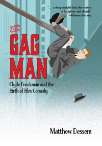 Matthew Dessem — The Gag Man: Clyde Bruckman and the Birth of Film Comedy