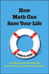 James D. Stein — How Math Can Save Your Life: (And Make You Rich, Help You Find The One, and Avert Catastrophes)