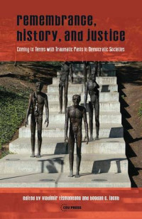 Vladimir Tismăneanu, Bogdan C. Iacob — Remembrance, History, and Justice: Coming to Terms with Traumatic Pasts in Democratic Societies