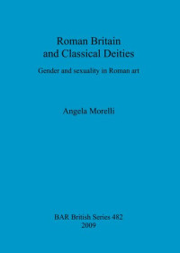 Angela Morelli — Roman Britain and Classical Deities: Gender and sexuality in Roman art