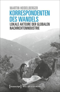 Martin Heidelberger — Korrespondenten des Wandels: Lokale Akteure der globalen Nachrichtenindustrie