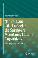 Alin Mihu-Pintilie — Natural Dam Lake Cuejdel in the Stânişoarei Mountains, Eastern Carpathians: A Limnogeographical Study