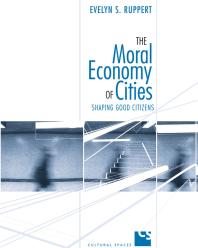 Evelyn Ruppert — The Moral Economy of Cities : Shaping Good Citizens