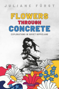 Juliane Fürst — Flowers Through Concrete: Explorations in Soviet Hippieland
