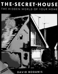 David Bodanis — The Secret House: The Hidden World of Your Home