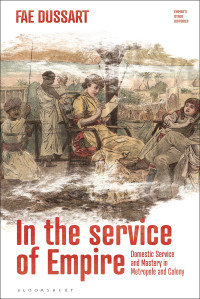 Fae Dussart — In the Service of Empire: Domestic Service and Mastery in Metropole and Colony