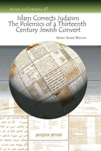 Sidney Weston — Islam Corrects Judaism: The Polemics of a Thirteenth Century Jewish Convert (Analecta Gorgiana)