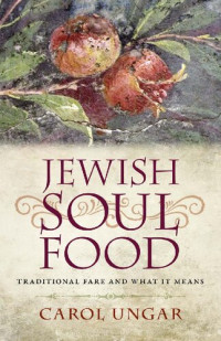 Carol Ungar — Jewish Soul Food: Traditional Fare and What It Means