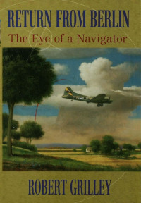 Robert Grilley — Return from Berlin: The Eye of a Navigator