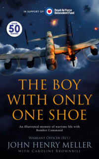 John Henry Meller, Caroline Brownbill — The Boy With Only One Shoe: An illustrated memoir of wartime life with Bomber Command