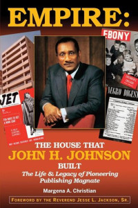 Margena A. Christian — Empire: The House That John H. Johnson Built (The Life & Legacy of Pioneering Publishing Magnate)
