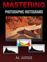 Al Judge — Mastering Photographic Histograms: The key to fine-tuning exposure and better photo editing.