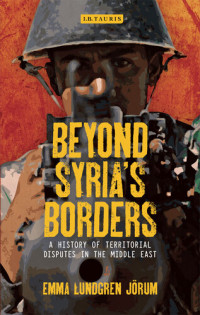 Emma Lundgren Jōrum — Beyond Syria’s Borders: A History of Territorial Disputes in the Middle East