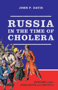 John P. Davis — Russia in the Time of Cholera: Disease under Romanovs and Soviets