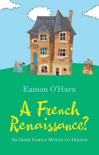 Eamon O'Hara — A French Renaissance?: An Irish Family Moves to France