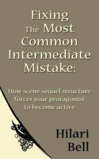 Hilari Bell — Fixing the Most Common Intermediate Mistake: How scene sequel structure forces your protagonist to become active